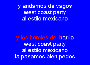 .cano
con todos los compadres
y los homies del barrio
west coast party
al estilo mexicano
Ia pasamos bien pedos