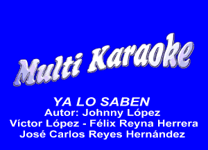 YA LO SABEN
Autorr Johnny LOpez

Victor L6pez - Faix Reyna Herrera
Jamar Carlos Reyes Hernandez