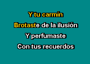 Y tu carmin

Brotaste de la ilusic'm

Y perfumaste

Con tus recuerdos