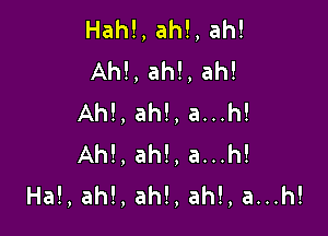 Hah!,ah!,ah!
Ah!,ah!,ah!
Ah!,ah!,an.h!

Ah!,ah!,au.h!
Ha!,ah!,ah!,ah!,an.h!