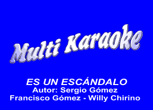 M56635? ng kg

ES UN ESCANDALO
Autort Sergio Gbmez
Francisco G6mez - Willy Chirino