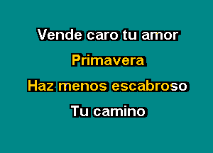 Vende caro tu amor

Primavera

Haz menos escabroso

Tu camino