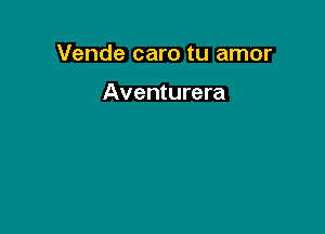 Vende caro tu amor

Aventurera