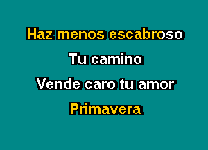 Haz menos escabroso

Tu camino

Vende caro tu amor

Primavera