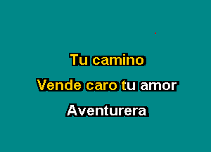 Tu camino

Vende caro tu amor

Aventurera