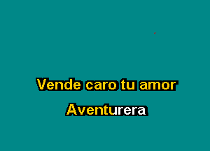 Vende caro tu amor

Aventurera