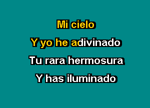 Mi cielo

Y yo he adivinado

Tu rara hermosura

Y has iluminado