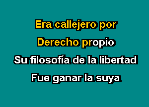 Era callejero por
Derecho propio
Su filosofla de la libertad

Fue ganar la suya