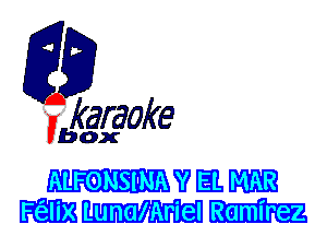 fkaraoke

Vbox

ALFONSI'NA Y? '31. mm
mam LunaI'Ariel