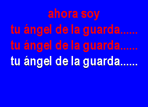 tu angel de la guarda ......