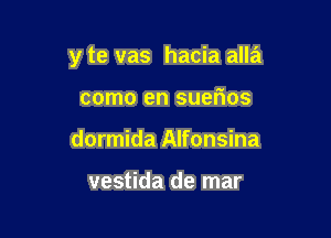 y te vas hacia alla

como en suerios
dormida Alfonsina

vestida de mar