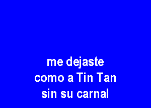 me dejaste
como a Tin Tan
sin su carnal