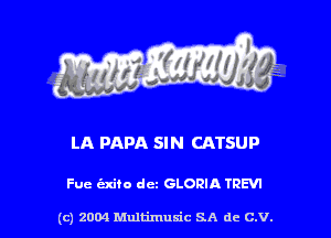 LA PAPA SIN CATSUP

Fuc c'zxifo det GLORIA TREVI

(c) 2004 thJtimuSic SA de C.V.