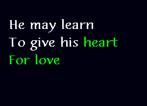 Hetnaylearn
To give his heart

Forlove