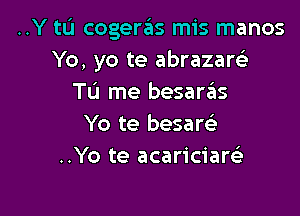 ..Y tL'I cogeras mis manos
Yo, yo te abrazareli
To me besan'SIs

Yo te besaw
..Yo te acariciaw