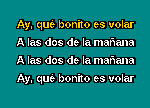 Ay, qu bonito es volar
A las dos de la mafmana

A Ias dos de la maflana

Ay, qm'e bonito es volar

g