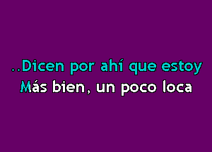 ..Dicen por ahi que estoy

M35 bien, un poco loca