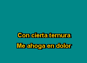 Con cierta ternura

Me ahoga en dolor