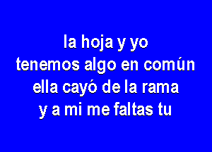 lahdayyo
tenemos algo en comun

ella cayb de la rama
y a mi me faltas tu