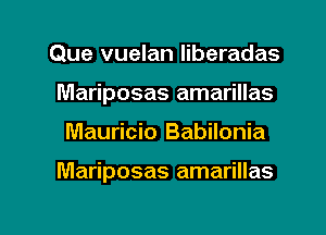 Que vuelan liberadas
Mariposas amarillas

Mauricio Babilonia

Mariposas amarillas

g