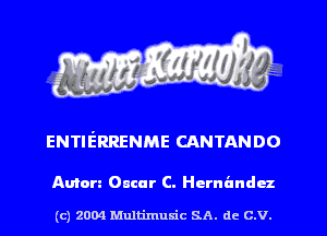 ENTIERRENME CANTANDO

Anion Oncar C. Hernandez

(c) 2004 Mnltimusic SA. dc C.V.