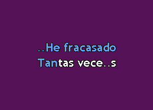 ..He fracasado

Tantas vece. .s