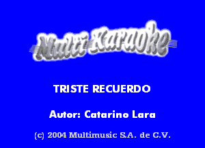 TRJSTE RECUERDO

Anton Catarina Lara

(c) 2004 Multimuxic SA. de C.V.