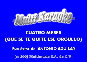 CUATRO MESES
(QUE SE TE QUITE ESEORGULLO)

Fue unto det ANTONIO AGUILAR

(c) 2004 Multinlusic SA. de C.V.