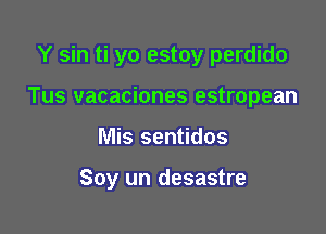 Y sin ti yo estoy perdido

Tus vacaciones estropean

Mis sentidos

Soy un desastre