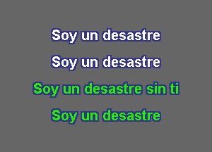 Soy un desastre

Soy un desastre

Soy un desastre sin ti

Soy un desastre