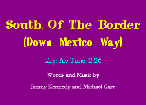 South Of The Border
(Down Mexico Way)

ICBYI Ab TiIDBI 226

Words and Music by

Jimmy K(mnodyandMichscl Carr