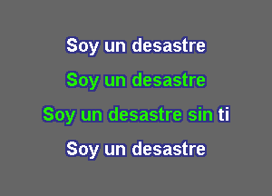 Soy un desastre

Soy un desastre

Soy un desastre sin ti

Soy un desastre