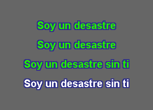 Soy un desastre

Soy un desastre

Soy un desastre sin ti

Soy un desastre sin ti