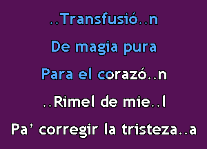 ..Transfusi6. .n

De magia pura

Para el coraz6..n
..Rimel de mie..l

Pa' corregir la tristeza..a