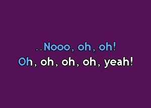 Nooo,oh,oh!

Oh,oh,oh,oh,yeah!