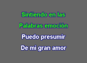 Sintiendo en las
Palabras emocibn

Puedo presumir

De mi gran amor