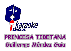 fkaraoke

Vbox

PRINCESA TIBETANA
Guillermo M(andez Guiu