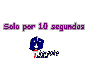 Solo par 10 segundos

L35

karaoke

'bax