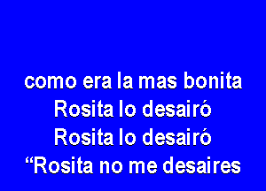 como era la mas bonita

Rosita lo desairb
Rosita lo desairb
Rosita no me desaires