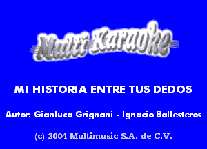 MI HISTORIA ENTRE TUS DEDOS

Autor. Gianlucu Grignani - Ignacio Bullweroi

(c) 2004 Multinlusic SA. de C.V.