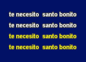 te necesito
te necesito
te necesito

te necesito

santo bonito
santo bonito
santo bonito

santo bonito