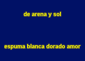 de arena y sol

espuma blanca dorado amor