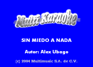 SIN MIEDO A NADA

Amen Alex Ubugo

(c) 2004 Multimuxic SA. de C.V.