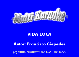 VIDA LOCA

Anton Francinco Cisupedea

(c) 2004 Multimuxic SA. de C.V.