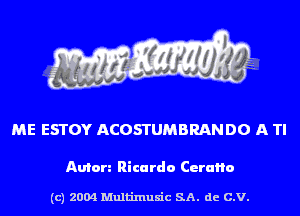 ME ESTOY ACOSTUMBRANDO A TI

Anton Rica rdo CeraHo

(c) 2004 Multinlusic SA. de C.V.