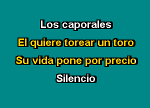 Los caporales

El quiere torear un toro

Su Vida pone por precio

Silencio