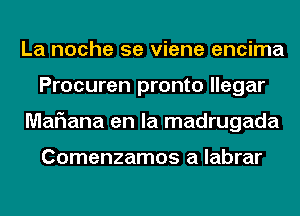 La noche 5e viene encima
Procuren pronto llegar
Mariana en la madrugada

Comenzamos a labrar