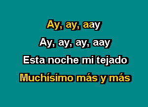 Av, ay, aay

Ay, ay, ay, aay
Esta noche mi tejado

Muchisimo mas y mas