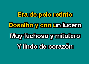 Era de pelo retinto

Dosalbo y con un lucero

Muy fachoso y mitotero

Y lindo de corazdn