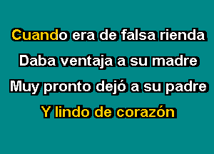 Cuando era de falsa rienda
Daba ventaja a su madre
Muy pronto dejc') a su padre

Y lindo de corazc'm